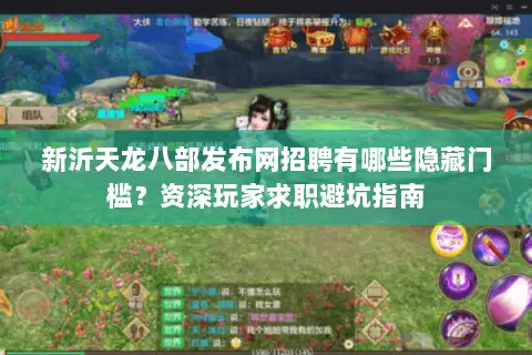 新沂天龙八部发布网招聘有哪些隐藏门槛？资深玩家求职避坑指南