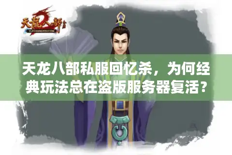 天龙八部私服回忆杀,为何经典玩法总在盗版服务器复活? 天龙八部私服回忆杀,为何经典玩法总在盗版服务器复活?