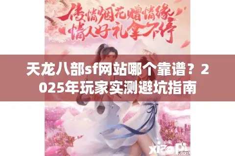 天龙八部sf网站哪个靠谱？2025年玩家实测避坑指南