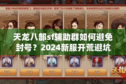 天龙八部sf辅助群如何避免封号?2024新服开荒避坑指南 天龙八部sf辅助群如何避免封号?2024新服开荒避坑指南