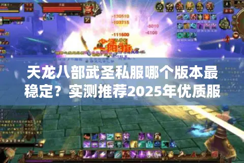 天龙八部武圣私服哪个版本最稳定?实测推荐2025年优质服务器 天龙八部武圣私服哪个版本最稳定?实测推荐2025年优质服务器
