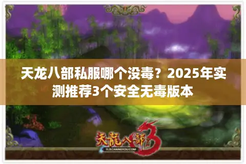 天龙八部私服哪个没毒？2025年实测推荐3个安全无毒版本