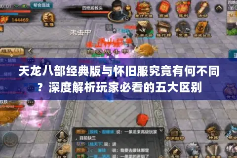 天龙八部经典版与怀旧服究竟有何不同?深度解析玩家必看的五大区别 天龙八部经典版与怀旧服究竟有何不同?深度解析玩家必看的五大区别
