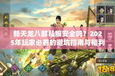 新天龙八部私服安全吗？2025年玩家必看的避坑指南与福利盘点