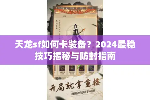 天龙sf如何卡装备？2024最稳技巧揭秘与防封指南