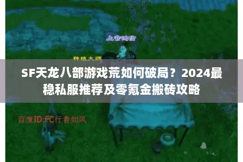 SF天龙八部游戏荒如何破局？2024最稳私服推荐及零氪金搬砖攻略