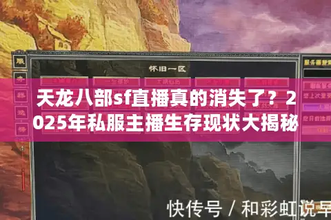 天龙八部sf直播真的消失了？2025年私服主播生存现状大揭秘