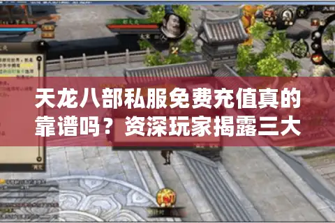 天龙八部私服免费充值真的靠谱吗?资深玩家揭露三大风险陷阱 天龙八部私服免费充值真的靠谱吗?资深玩家揭露三大风险陷阱