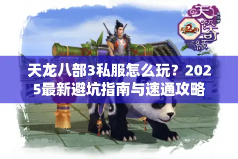 天龙八部3私服怎么玩？2025最新避坑指南与速通攻略