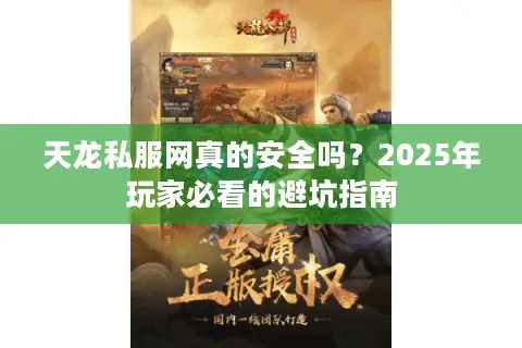天龙私服网真的安全吗？2025年玩家必看的避坑指南