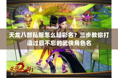 天龙八部私服怎么起彩名？三步教你打造过目不忘的武侠角色名