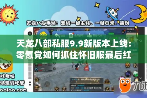 天龙八部私服9.9新版本上线:零氪党如何抓住怀旧服最后红利?