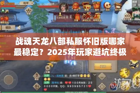 战魂天龙八部私服怀旧版哪家最稳定?2025年玩家避坑终极指南 战魂天龙八部私服怀旧版哪家最稳定?2025年玩家避坑终极指南