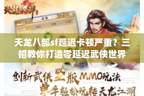 天龙八部sf延迟卡顿严重？三招教你打造零延迟武侠世界