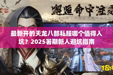 最新开的天龙八部私服哪个值得入坑？2025暑期新人避坑指南