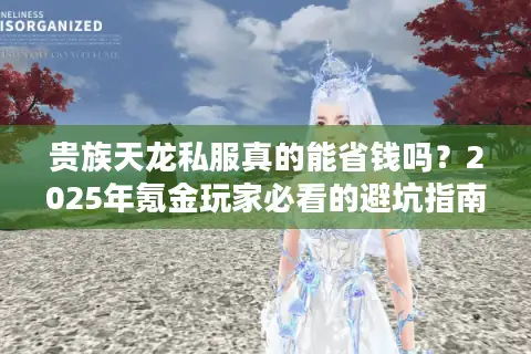 贵族天龙私服真的能省钱吗?2025年氪金玩家必看的避坑指南 贵族天龙私服真的能省钱吗?2025年氪金玩家必看的避坑指南