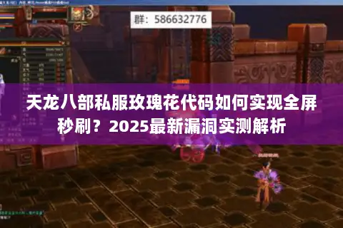 天龙八部私服玫瑰花代码如何实现全屏秒刷？2025最新漏洞实测解析