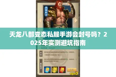 天龙八部变态私服手游会封号吗?2025年实测避坑指南 天龙八部变态私服手游会封号吗?2025年实测避坑指南