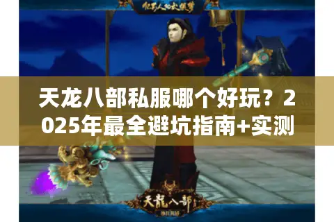 天龙八部私服哪个好玩？2025年最全避坑指南+实测排行榜