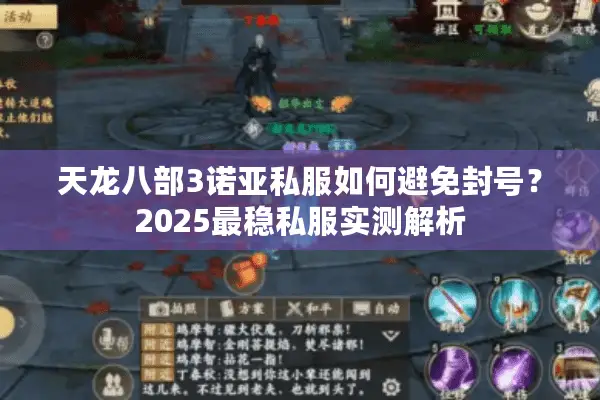 天龙八部3诺亚私服如何避免封号?2025最稳私服实测解析 天龙八部3诺亚私服如何避免封号?2025最稳私服实测解析