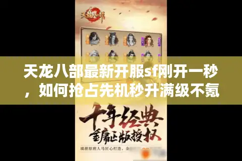 天龙八部最新开服sf刚开一秒,如何抢占先机秒升满级不氪金? 天龙八部最新开服sf刚开一秒,如何抢占先机秒升满级不氪金?