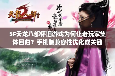 SF天龙八部怀旧游戏为何让老玩家集体回归？手机版兼容性优化成关键