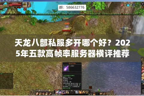 天龙八部私服多开哪个好？2025年五款高帧率服务器横评推荐
