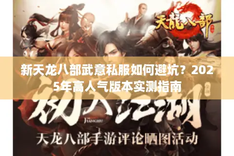 新天龙八部武意私服如何避坑?2025年高人气版本实测指南 新天龙八部武意私服如何避坑?2025年高人气版本实测指南