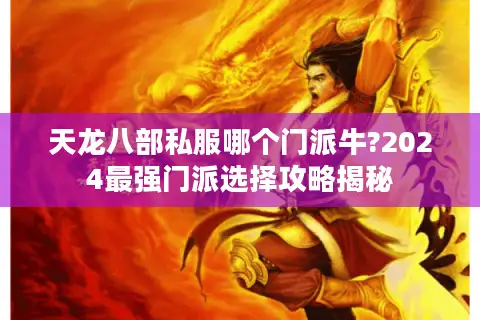 天龙八部私服哪个门派牛?2024最强门派选择攻略揭秘