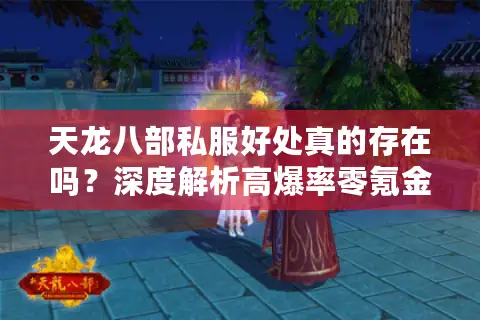 天龙八部私服好处真的存在吗?深度解析高爆率零氪金版本真相 天龙八部私服好处真的存在吗?深度解析高爆率零氪金版本真相