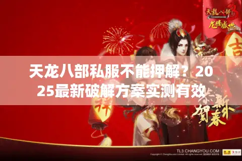 天龙八部私服不能押解？2025最新破解方案实测有效
