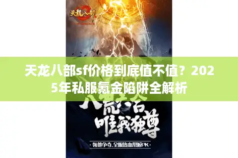 天龙八部sf价格到底值不值？2025年私服氪金陷阱全解析