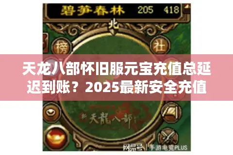 天龙八部怀旧服元宝充值总延迟到账？2025最新安全充值渠道实测