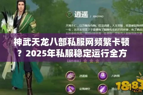 神武天龙八部私服网频繁卡顿？2025年私服稳定运行全方案
