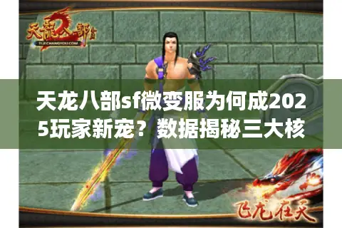 天龙八部sf微变服为何成2025玩家新宠?数据揭秘三大核心优势 天龙八部sf微变服为何成2025玩家新宠?数据揭秘三大核心优势