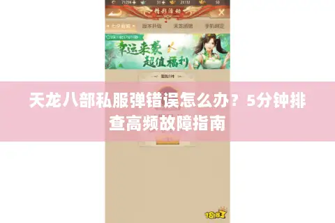 天龙八部私服弹错误怎么办?5分钟排查高频故障指南 天龙八部私服弹错误怎么办?5分钟排查高频故障指南
