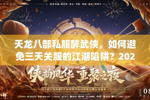天龙八部私服醉武侠,如何避免三天关服的江湖陷阱?2025年玩家必看攻略 天龙八部私服醉武侠,如何避免三天关服的江湖陷阱?2025年玩家必看攻略