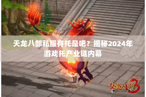 天龙八部私服有托是吧？揭秘2024年游戏托产业链内幕