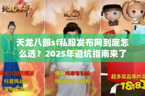 天龙八部sf私服发布网到底怎么选?2025年避坑指南来了 天龙八部sf私服发布网到底怎么选?2025年避坑指南来了