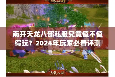 南开天龙八部私服究竟值不值得玩?2024年玩家必看评测 南开天龙八部私服究竟值不值得玩?2024年玩家必看评测