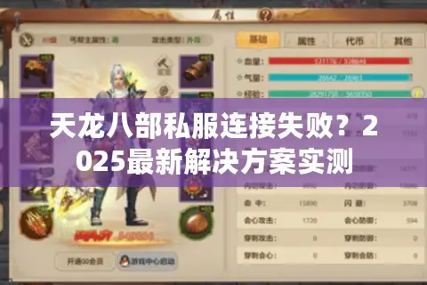 天龙八部私服连接失败?2025最新解决方案实测 天龙八部私服连接失败?2025最新解决方案实测