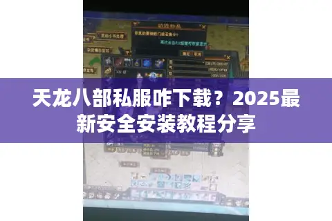 天龙八部私服咋下载？2025最新安全安装教程分享