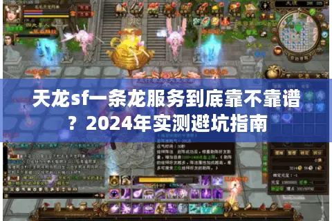 天龙sf一条龙服务到底靠不靠谱？2024年实测避坑指南