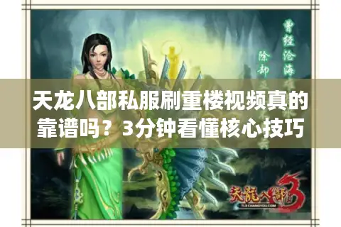 天龙八部私服刷重楼视频真的靠谱吗？3分钟看懂核心技巧与避坑指南