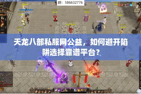天龙八部私服网公益，如何避开陷阱选择靠谱平台？