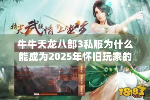 牛牛天龙八部3私服为什么能成为2025年怀旧玩家的首选平台？