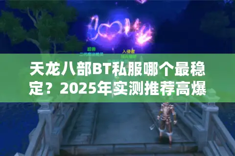 天龙八部BT私服哪个最稳定？2025年实测推荐高爆率服务器