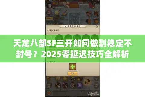 天龙八部SF三开如何做到稳定不封号？2025零延迟技巧全解析