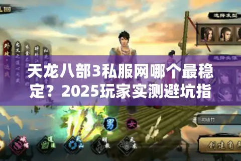 天龙八部3私服网哪个最稳定?2025玩家实测避坑指南 天龙八部3私服网哪个最稳定?2025玩家实测避坑指南