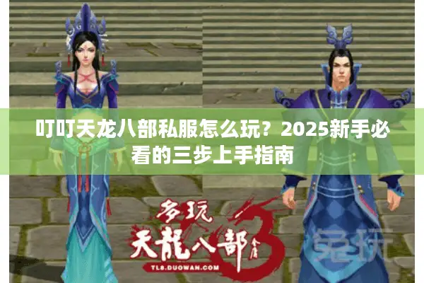 叮叮天龙八部私服怎么玩?2025新手必看的三步上手指南 叮叮天龙八部私服怎么玩?2025新手必看的三步上手指南